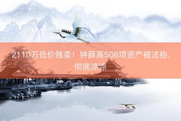 2110万低价贱卖！钟薛高508项资产被法拍，彻底凉凉