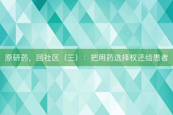 原研药，回社区（三）：把用药选择权还给患者