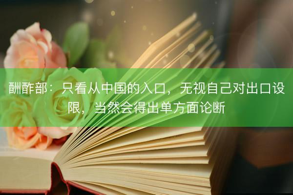 酬酢部：只看从中国的入口，无视自己对出口设限，当然会得出单方面论断