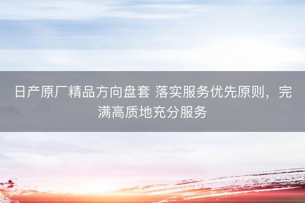 日产原厂精品方向盘套 落实服务优先原则，完满高质地充分服务